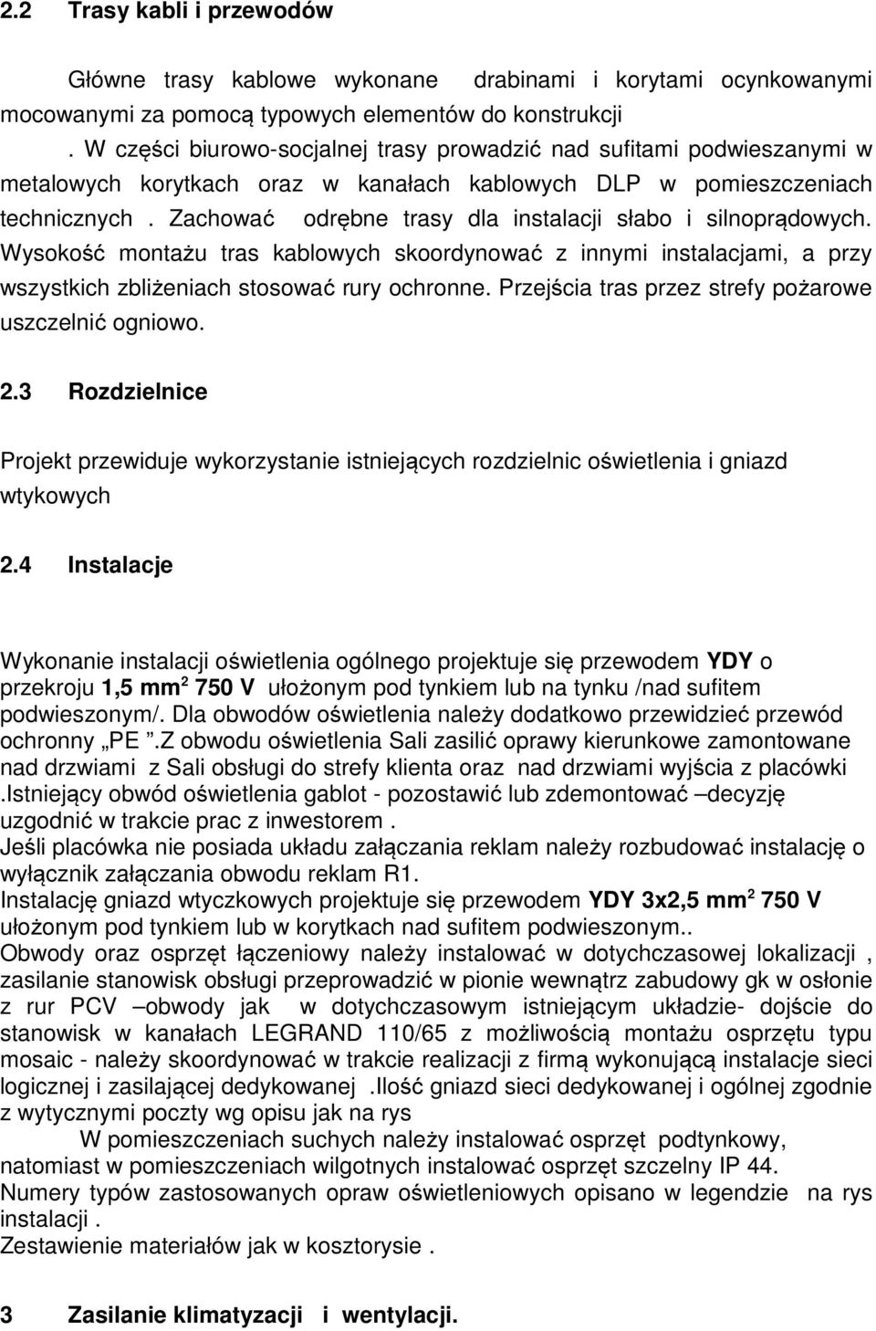 Zachować odrębne trasy dla instalacji słabo i silnoprądowych. Wysokość montażu tras kablowych skoordynować z innymi instalacjami, a przy wszystkich zbliżeniach stosować rury ochronne.