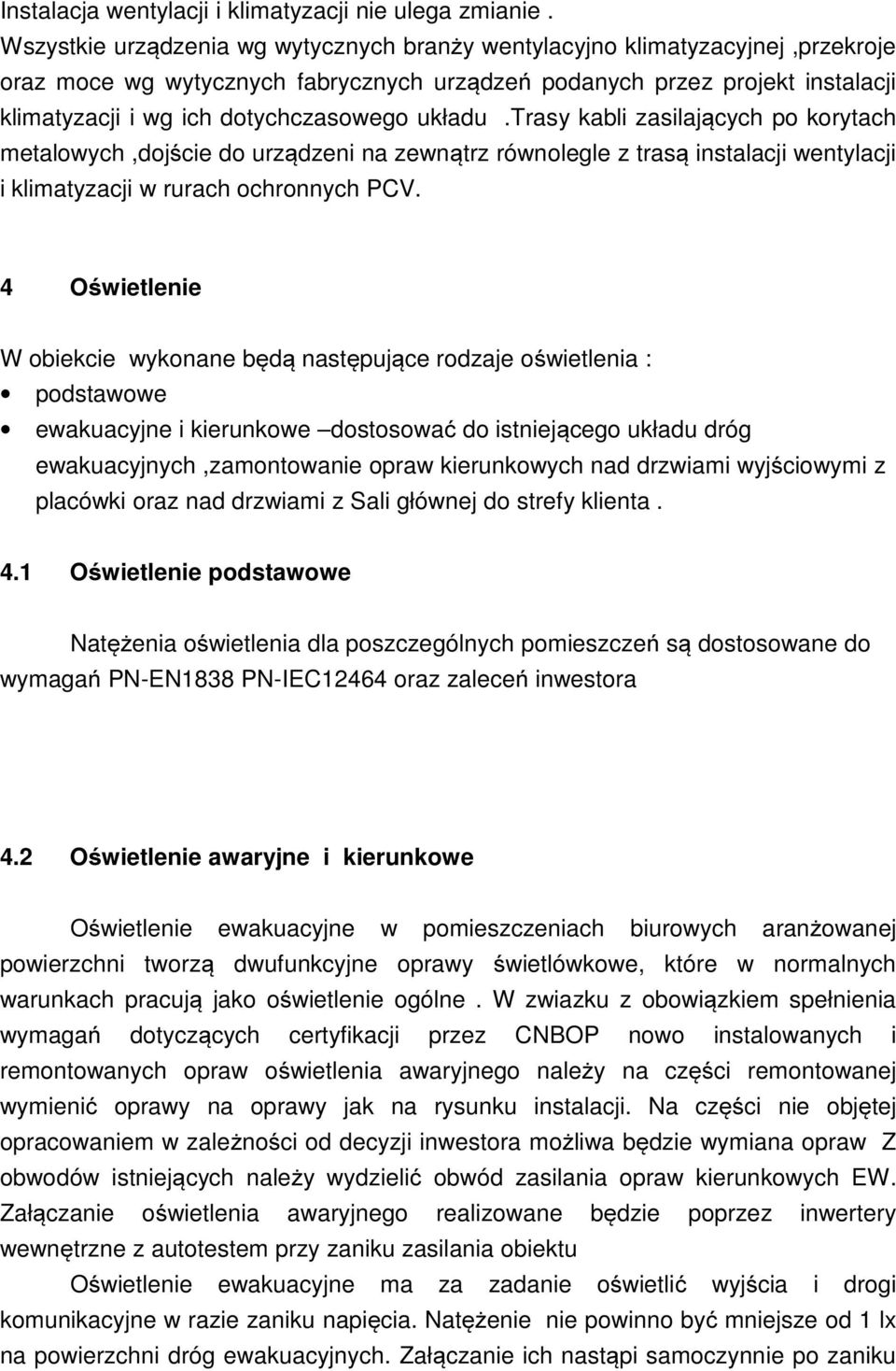 układu.trasy kabli zasilających po korytach metalowych,dojście do urządzeni na zewnątrz równolegle z trasą instalacji wentylacji i klimatyzacji w rurach ochronnych PCV.