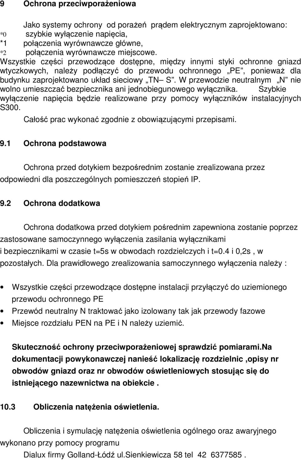 W przewodzie neutralnym N nie wolno umieszczać bezpiecznika ani jednobiegunowego wyłącznika. Szybkie wyłączenie napięcia będzie realizowane przy pomocy wyłączników instalacyjnych S300.