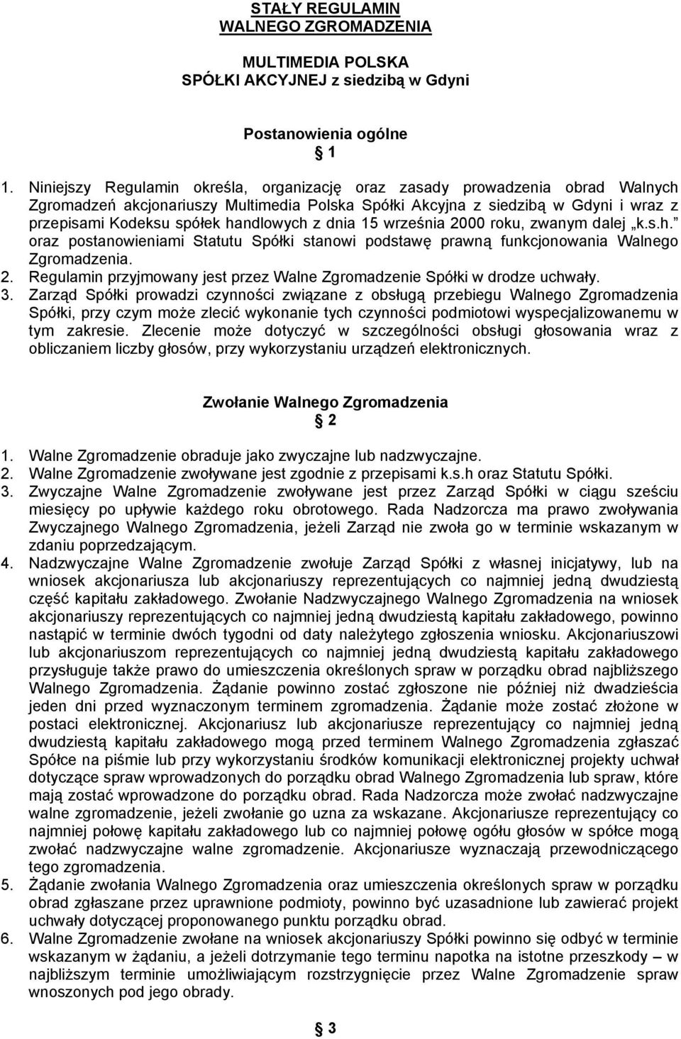 handlowych z dnia 15 września 2000 roku, zwanym dalej k.s.h. oraz postanowieniami Statutu Spółki stanowi podstawę prawną funkcjonowania Walnego Zgromadzenia. 2. Regulamin przyjmowany jest przez Walne Zgromadzenie Spółki w drodze uchwały.