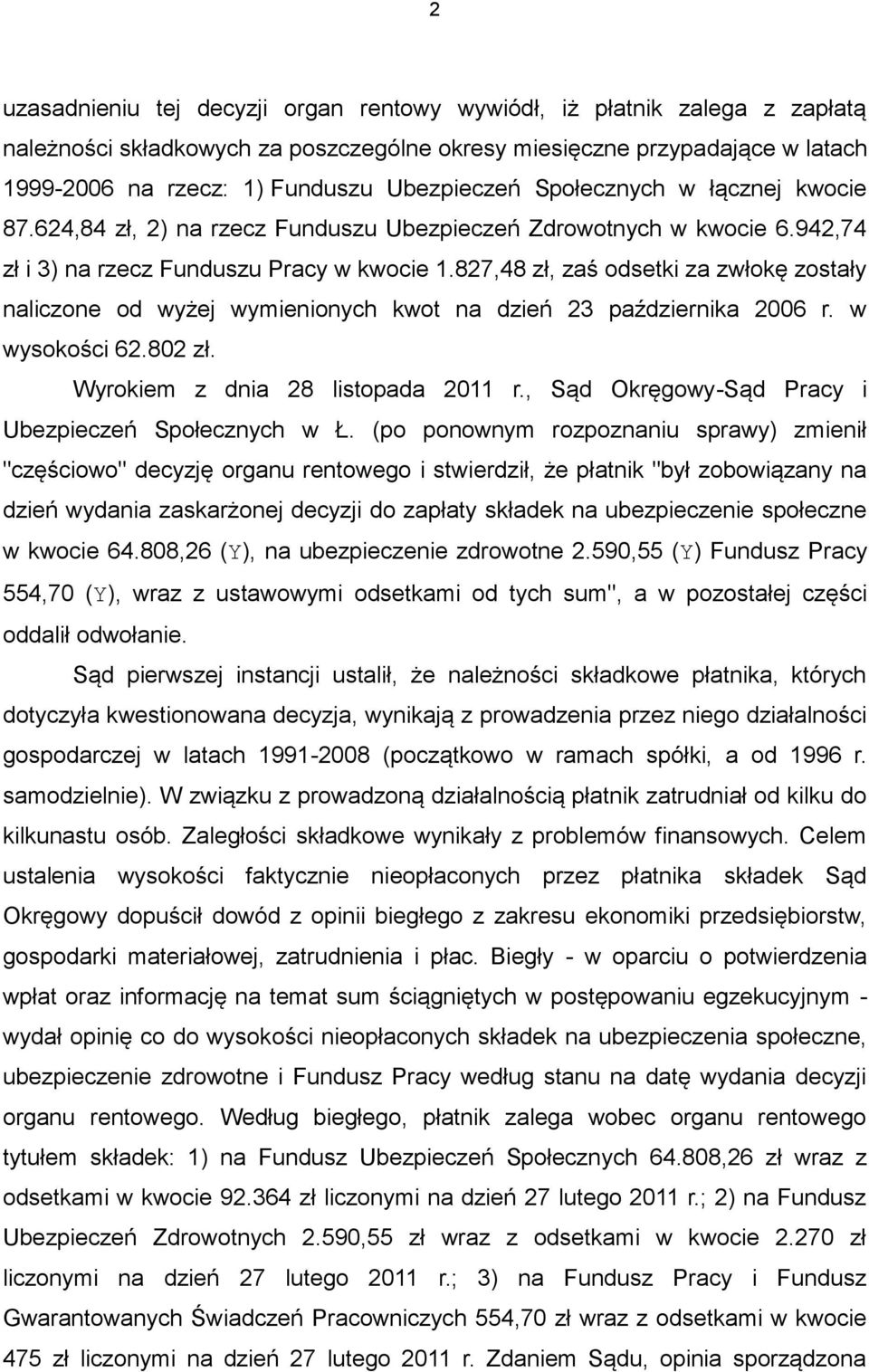 827,48 zł, zaś odsetki za zwłokę zostały naliczone od wyżej wymienionych kwot na dzień 23 października 2006 r. w wysokości 62.802 zł. Wyrokiem z dnia 28 listopada 2011 r.