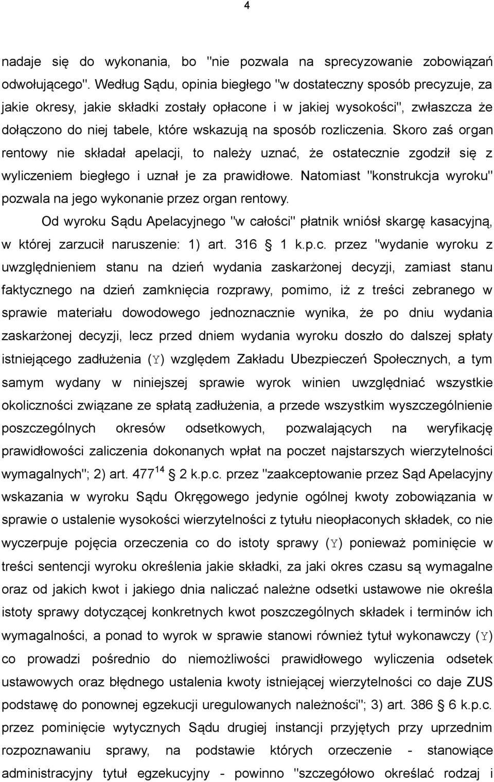 rozliczenia. Skoro zaś organ rentowy nie składał apelacji, to należy uznać, że ostatecznie zgodził się z wyliczeniem biegłego i uznał je za prawidłowe.