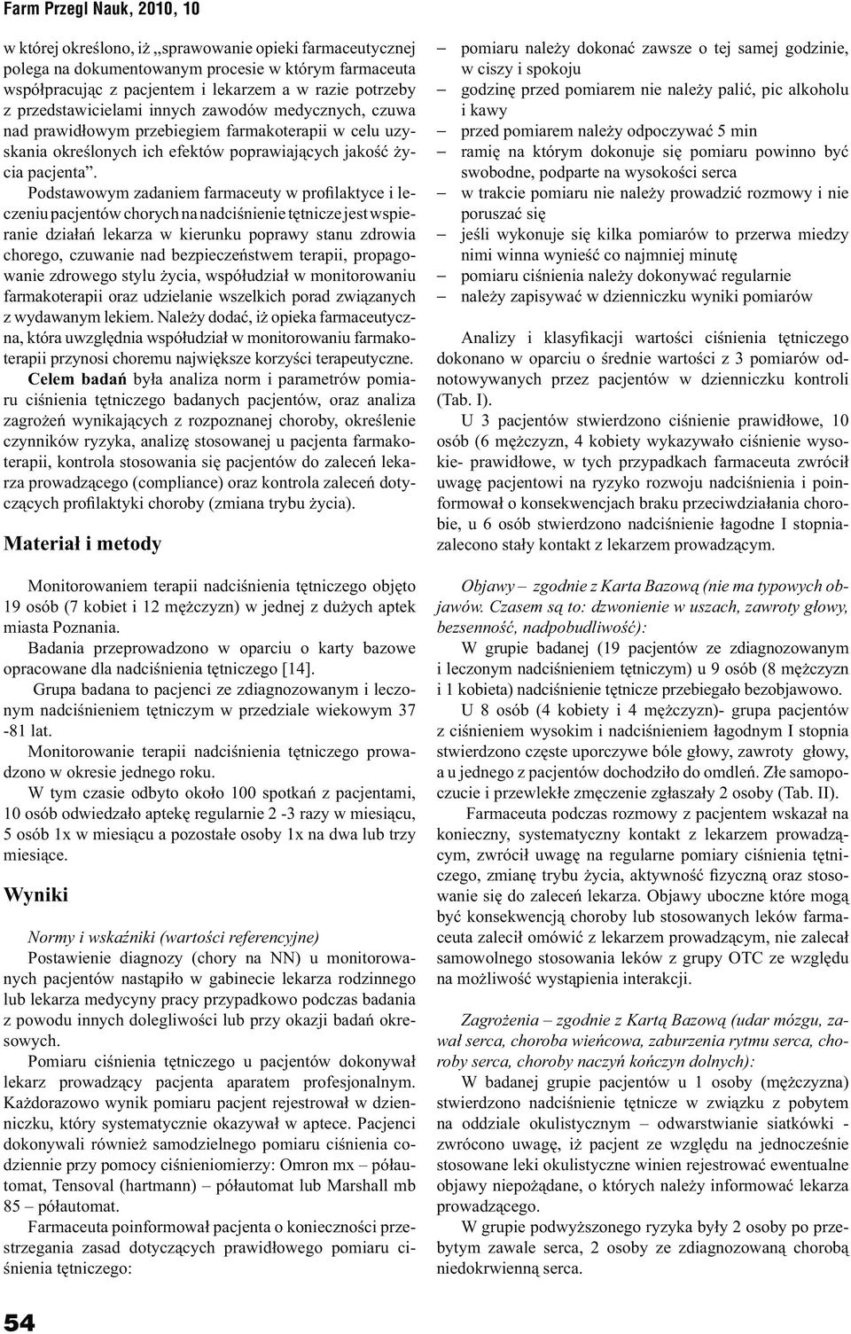 Podstawowym zadaniem farmaceuty w profilaktyce i leczeniu pacjentów chorych na nadciśnienie tętnicze jest wspieranie działań lekarza w kierunku poprawy stanu zdrowia chorego, czuwanie nad