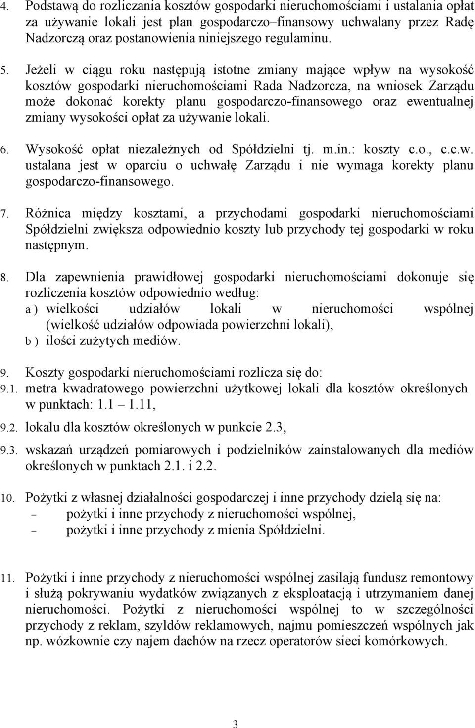 Jeżeli w ciągu roku następują istotne zmiany mające wpływ na wysokość kosztów gospodarki nieruchomościami Rada Nadzorcza, na wniosek Zarządu może dokonać korekty planu gospodarczo-finansowego oraz