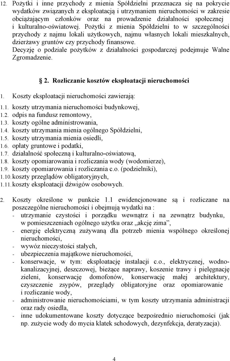 Pożytki z mienia Spółdzielni to w szczególności przychody z najmu lokali użytkowych, najmu własnych lokali mieszkalnych, dzierżawy gruntów czy przychody finansowe.