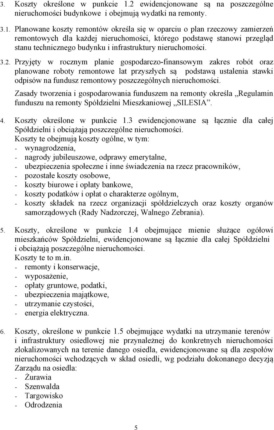 Planowane koszty remontów określa się w oparciu o plan rzeczowy zamierzeń remontowych dla każdej nieruchomości, którego podstawę stanowi przegląd stanu technicznego budynku i infrastruktury