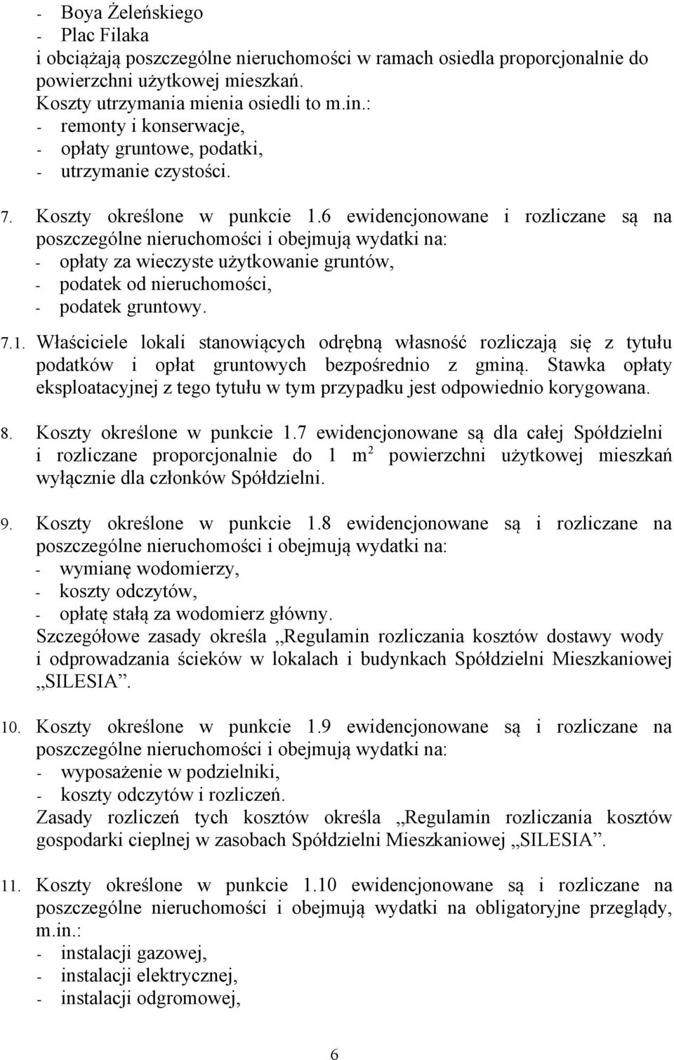 6 ewidencjonowane i rozliczane są na poszczególne nieruchomości i obejmują wydatki na: - opłaty za wieczyste użytkowanie gruntów, - podatek od nieruchomości, - podatek gruntowy. 7.1.