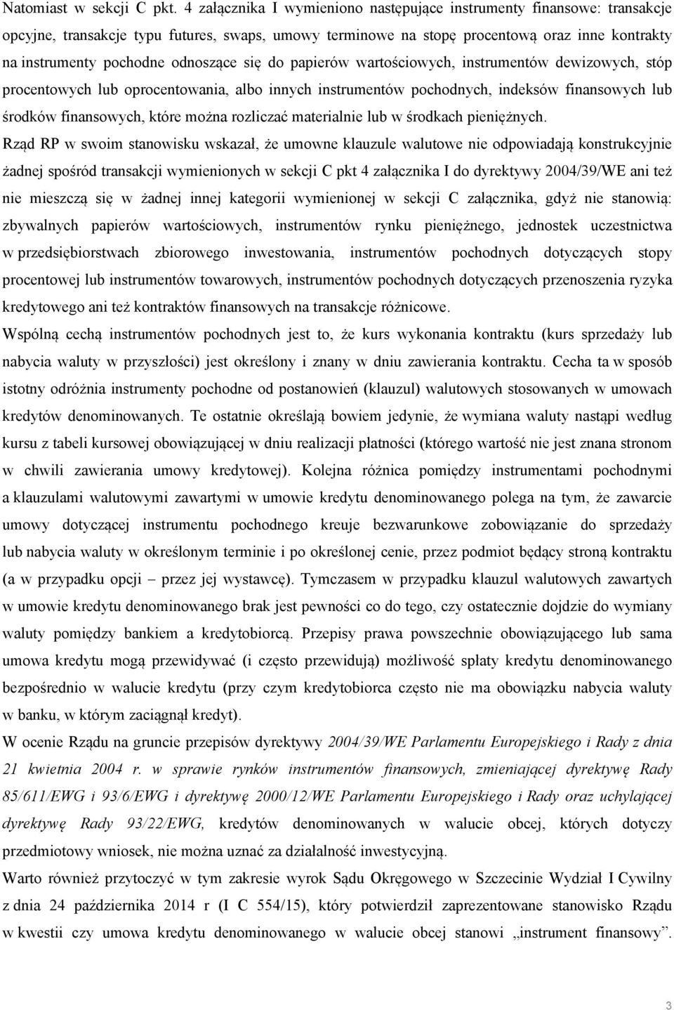 odnoszące się do papierów wartościowych, instrumentów dewizowych, stóp procentowych lub oprocentowania, albo innych instrumentów pochodnych, indeksów finansowych lub środków finansowych, które można