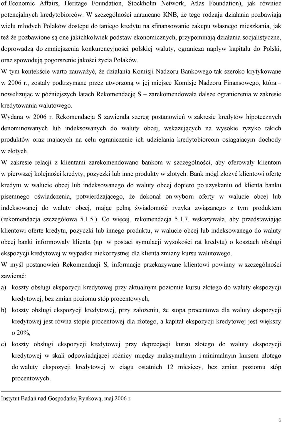 jakichkolwiek podstaw ekonomicznych, przypominają działania socjalistyczne, doprowadzą do zmniejszenia konkurencyjności polskiej waluty, ograniczą napływ kapitału do Polski, oraz spowodują