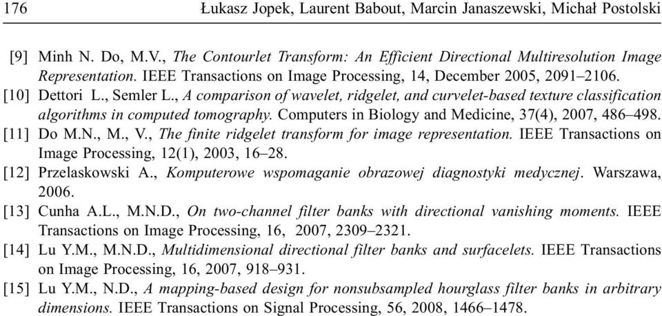 , A comparison of wavelet, ridgelet, and curvelet-based texture classification algorithms in computed tomography. Computers in Biology and Medicine, 37(4), 2007, 486 498. [11] Do M.N., M., V.