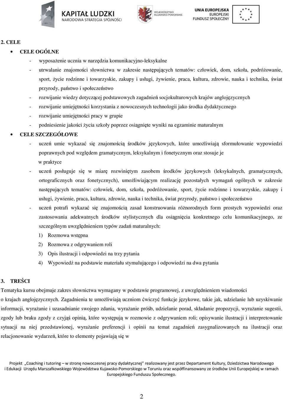 socjokulturowych krajów anglojęzycznych - rozwijanie umiejętności korzystania z nowoczesnych technologii jako środka dydaktycznego - rozwijanie umiejętności pracy w grupie - podniesienie jakości