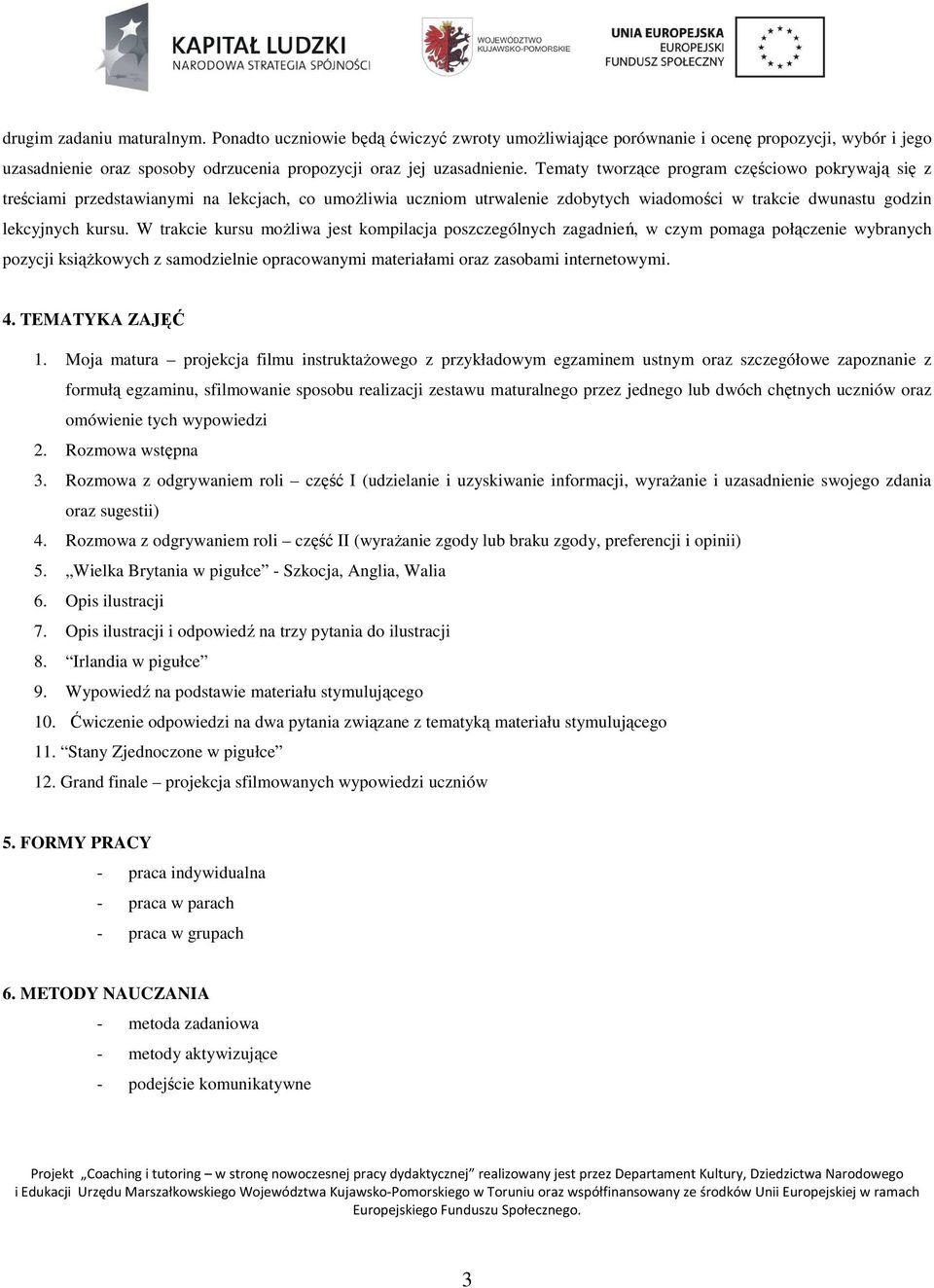 W trakcie kursu możliwa jest kompilacja poszczególnych zagadnień, w czym pomaga połączenie wybranych pozycji książkowych z samodzielnie opracowanymi materiałami oraz zasobami internetowymi. 4.