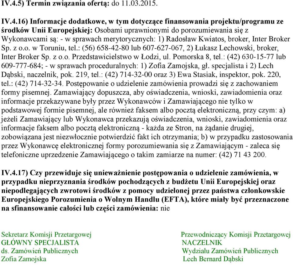 Pomorska 8, tel.: (42) 630-15-77 lub 609-777-684; - w sprawach proceduralnych: 1) Zofia Zamojska, gł. specjalista i 2) Lech Dąbski, naczelnik, pok. 219, tel.