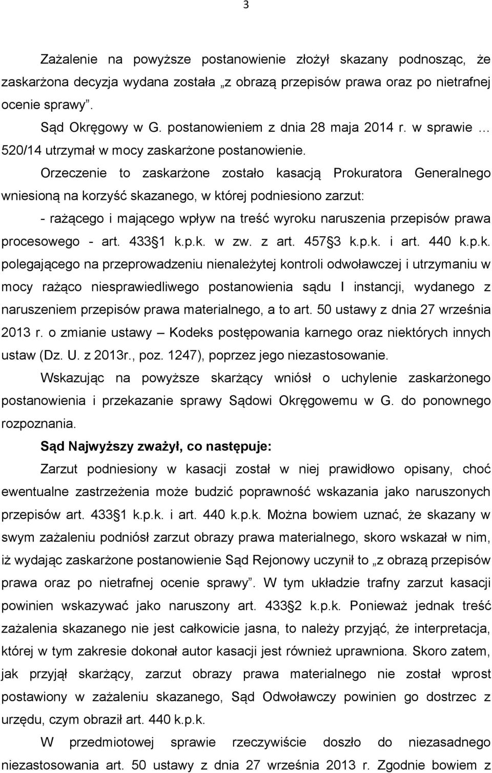 Orzeczenie to zaskarżone zostało kasacją Prokuratora Generalnego wniesioną na korzyść skazanego, w której podniesiono zarzut: - rażącego i mającego wpływ na treść wyroku naruszenia przepisów prawa