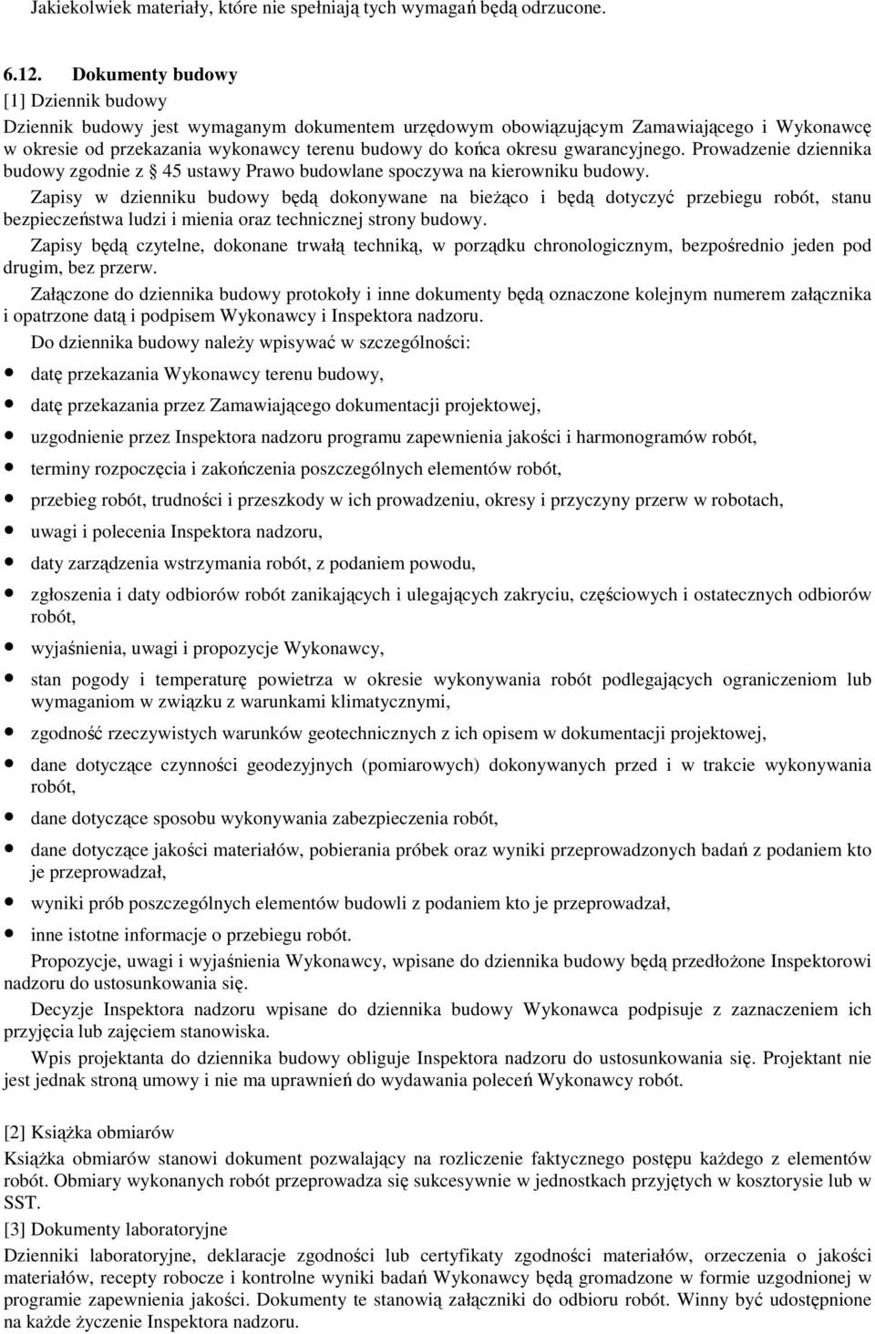 gwarancyjnego. Prowadzenie dziennika budowy zgodnie z 45 ustawy Prawo budowlane spoczywa na kierowniku budowy.