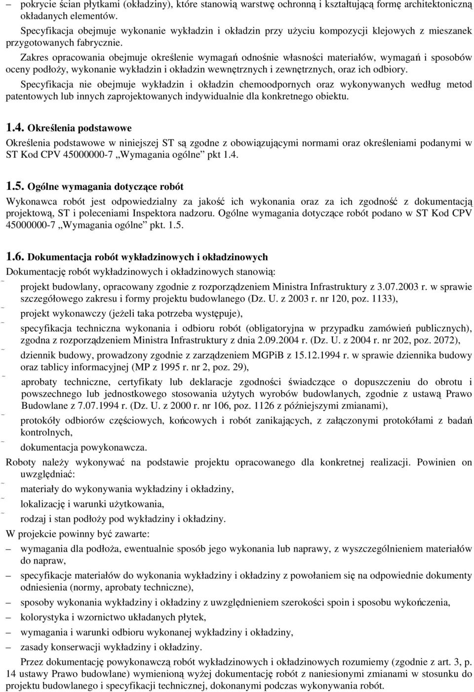 Zakres opracowania obejmuje określenie wymagań odnośnie własności materiałów, wymagań i sposobów oceny podłoŝy, wykonanie wykładzin i okładzin wewnętrznych i zewnętrznych, oraz ich odbiory.