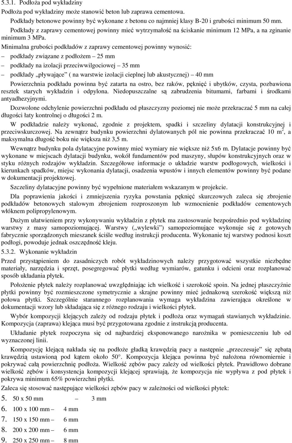 Minimalna grubości podkładów z zaprawy cementowej powinny wynosić: podkłady związane z podłoŝem 25 mm podkłady na izolacji przeciwwilgociowej 35 mm podkłady pływające ( na warstwie izolacji cieplnej