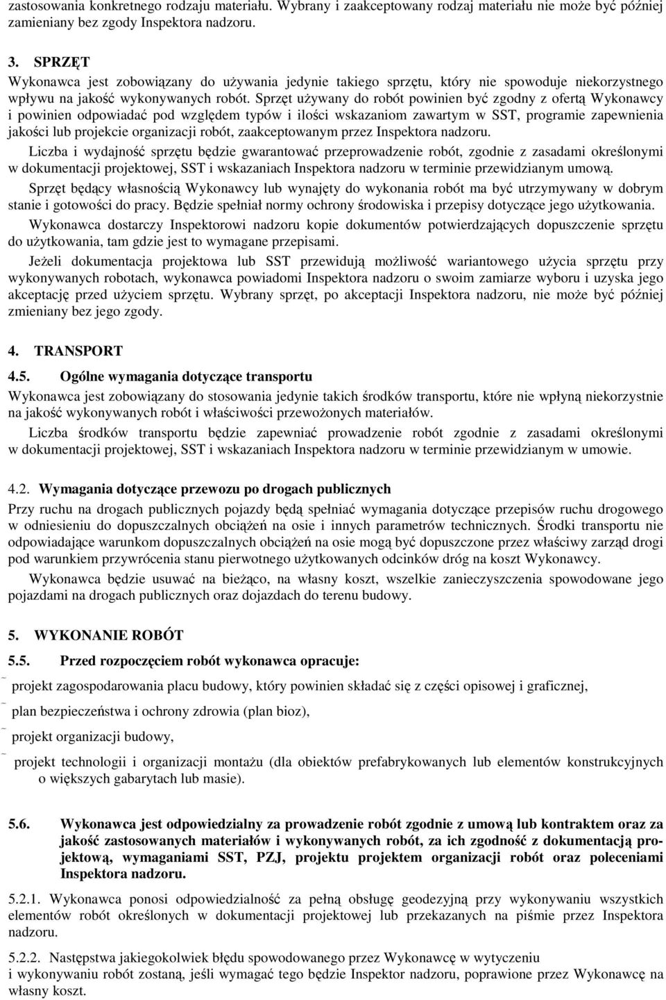 Sprzęt uŝywany do robót powinien być zgodny z ofertą Wykonawcy i powinien odpowiadać pod względem typów i ilości wskazaniom zawartym w SST, programie zapewnienia jakości lub projekcie organizacji