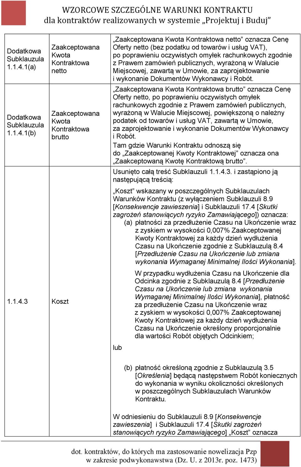 3 Koszt Zaakceptowana Kwota Kontraktowa netto Zaakceptowana Kwota Kontraktowa brutto Zaakceptowana Kwota Kontraktowa netto oznacza Cenę Oferty netto (bez podatku od towarów i usług VAT), po