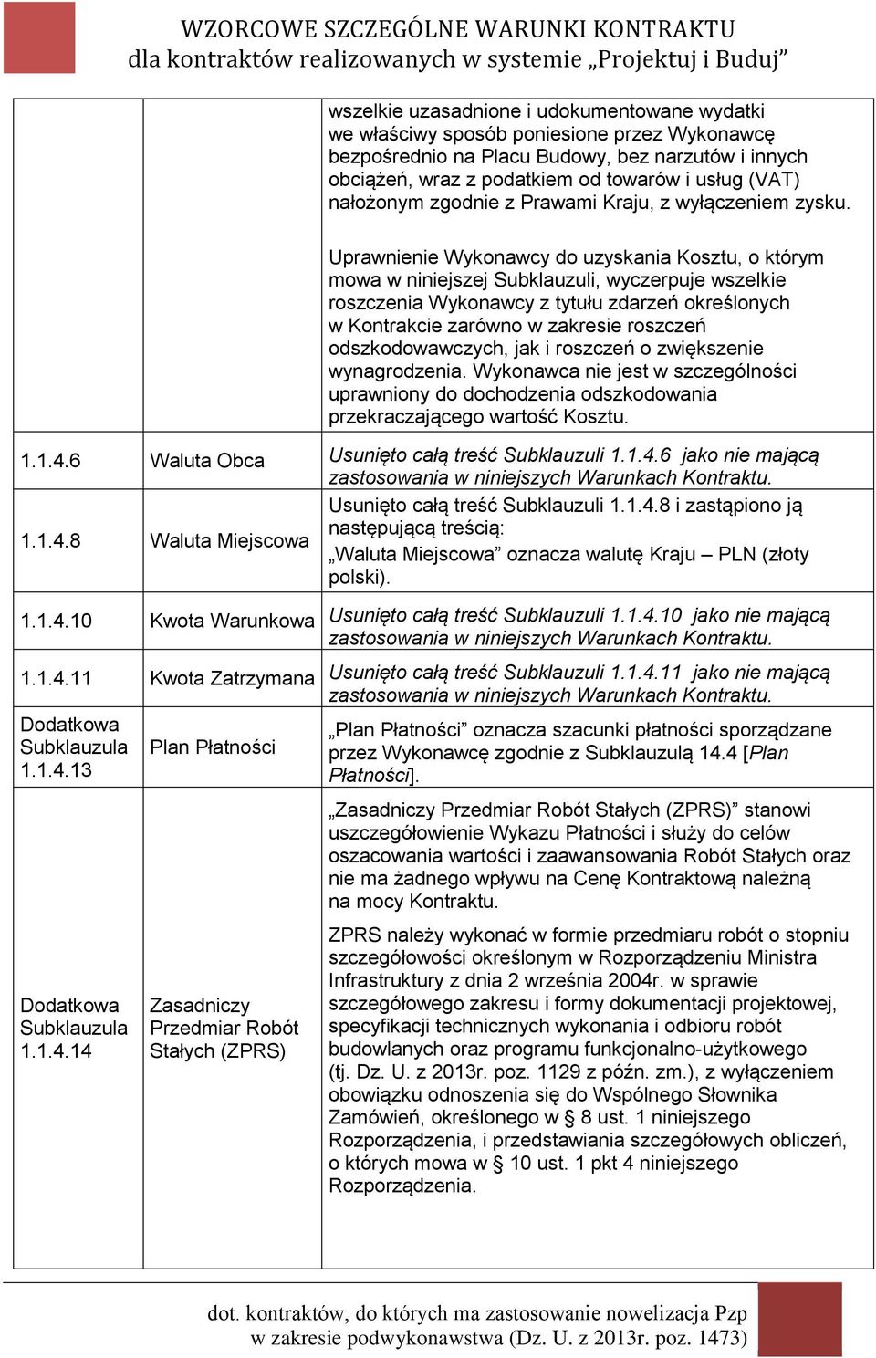 Uprawnienie Wykonawcy do uzyskania Kosztu, o którym mowa w niniejszej Subklauzuli, wyczerpuje wszelkie roszczenia Wykonawcy z tytułu zdarzeń określonych w Kontrakcie zarówno w zakresie roszczeń