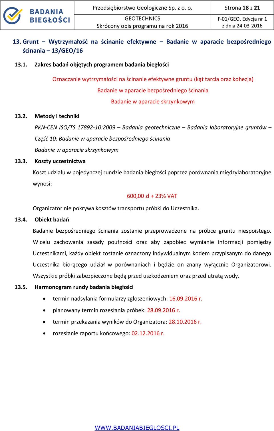 17892-10:2009 Badania geotechniczne Badania laboratoryjne gruntów Część 10: Badanie w aparacie bezpośredniego ścinania Badanie w aparacie skrzynkowym 13.3. Koszty uczestnictwa 600,00 zł + 23% VAT 13.