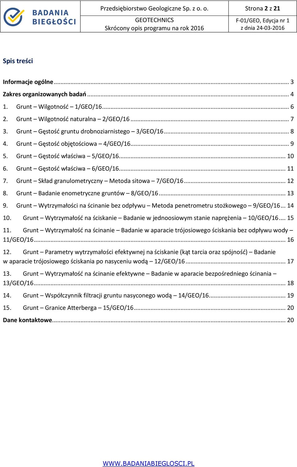 Skład granulometryczny Metoda sitowa 7/GEO/16... 12 8. Badanie enometryczne gruntów 8/GEO/16... 13 9. Wytrzymałości na ścinanie bez odpływu Metoda penetrometru stożkowego 9/GEO/16... 14 10.