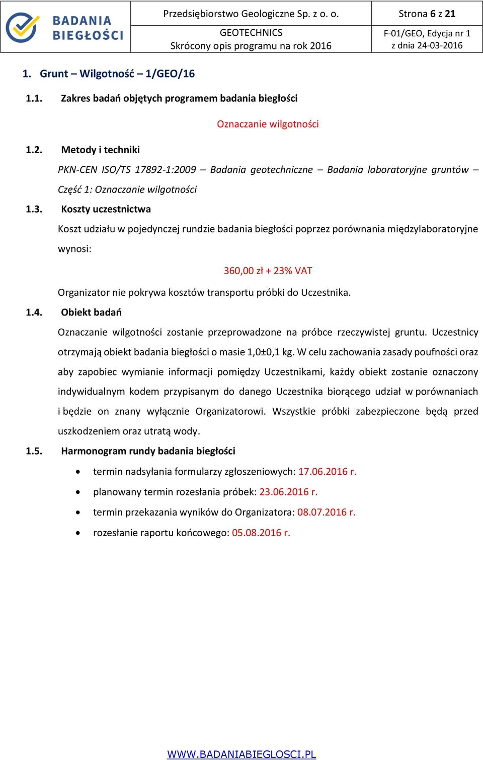 Metody i techniki Oznaczanie wilgotności PKN-CEN ISO/TS 17892-1:2009 Badania geotechniczne Badania laboratoryjne gruntów Część 1: Oznaczanie wilgotności 1.3. Koszty uczestnictwa 360,00 zł + 23% VAT 1.