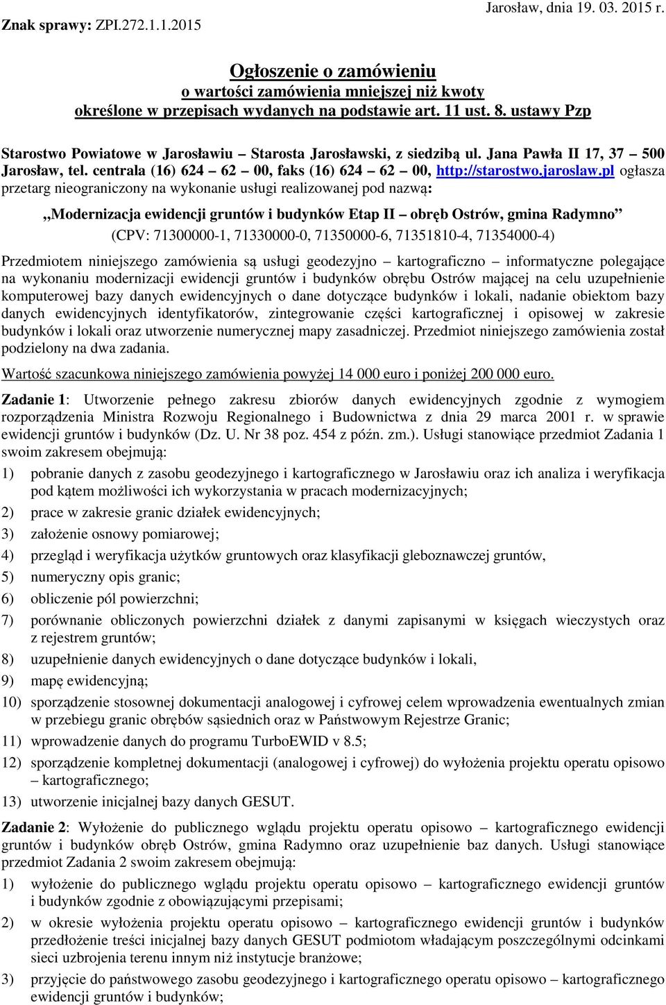 pl ogłasza przetarg nieograniczony na wykonanie usługi realizowanej pod nazwą: Modernizacja ewidencji gruntów i budynków Etap II obręb Ostrów, gmina Radymno (CPV: 71300000-1, 71330000-0, 71350000-6,