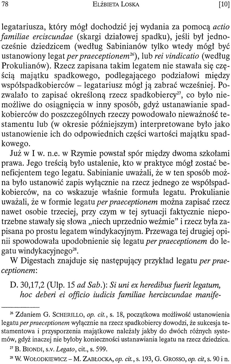 Rzecz zapisana takim legatem nie stawała się częścią majątku spadkowego, podlegającego podziałowi między współspadkobierców - legatariusz mógł ją zabrać wcześniej.