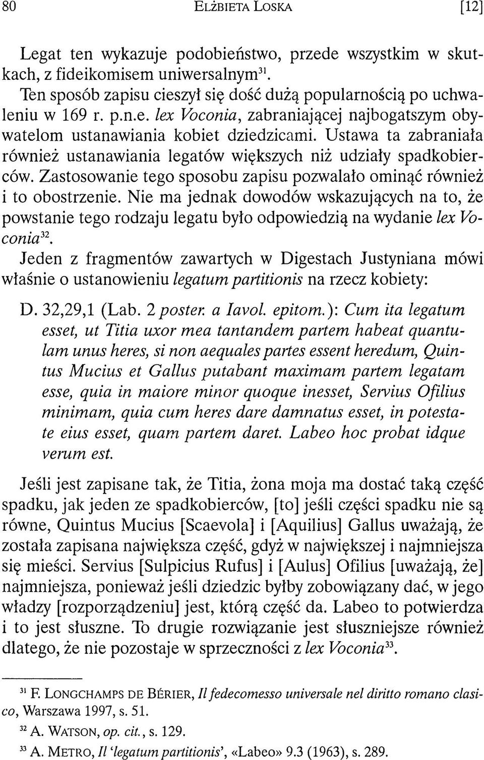 Ustawa ta zabraniała również ustanawiania legatów większych niż udziały spadkobierców. Zastosowanie tego sposobu zapisu pozwalało ominąć również i to obostrzenie.