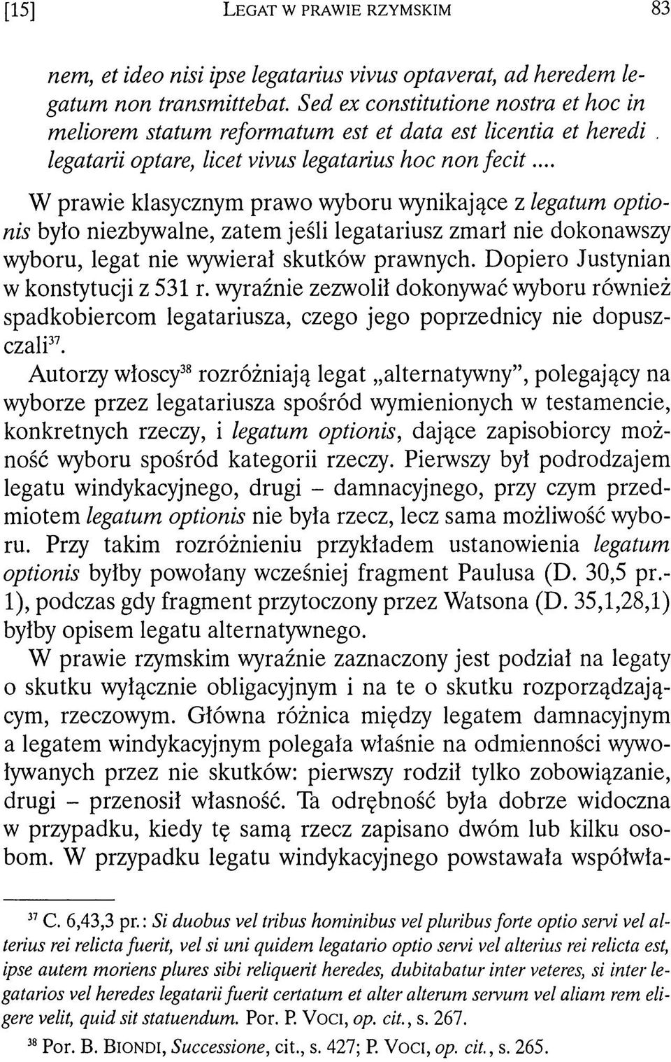 .. W prawie klasycznym prawo wyboru wynikające z legatum optionis byto niezbywalne, zatem jeśli legatariusz zmarł nie dokonawszy wyboru, legat nie wywierał skutków prawnych.