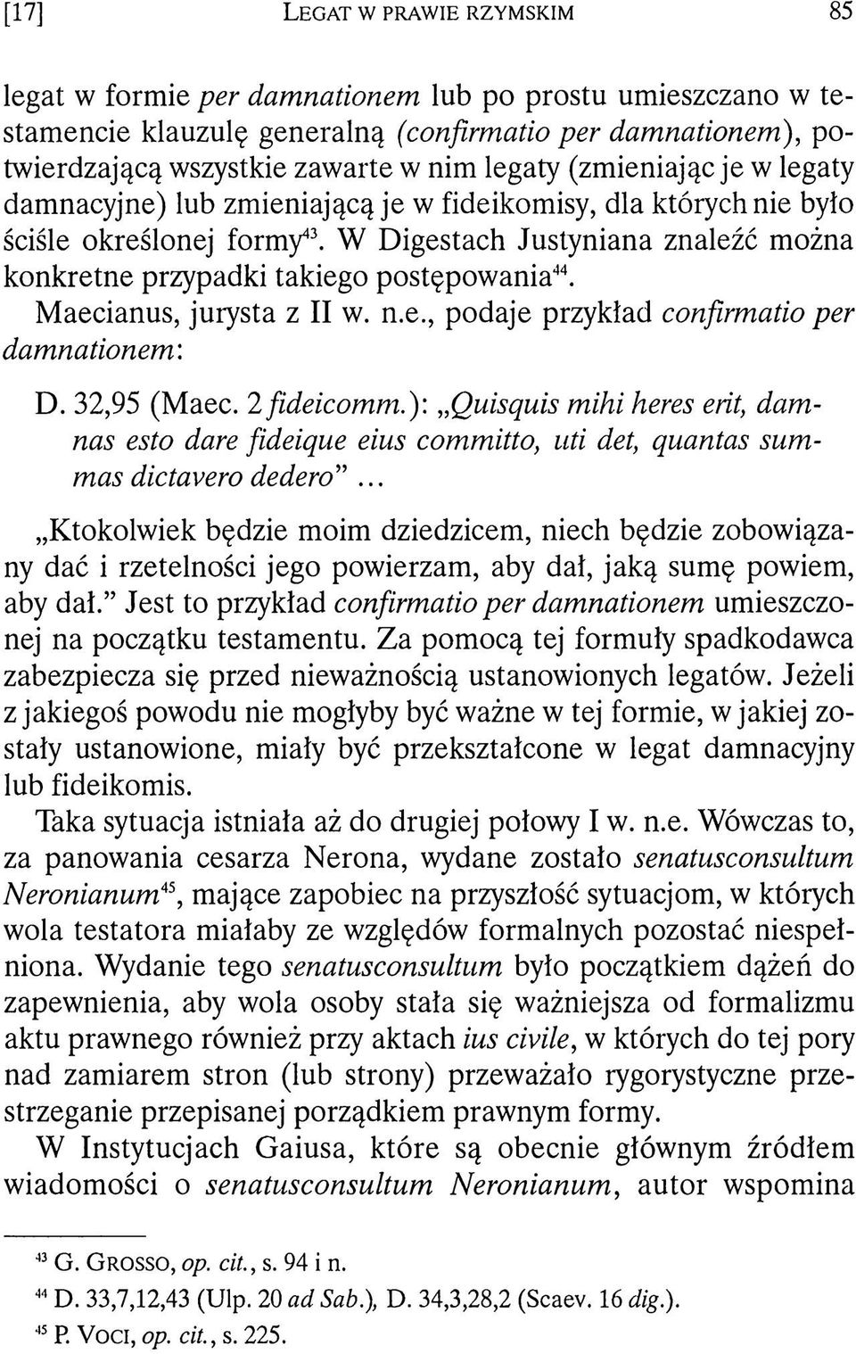 W Digestach Justyniana znaleźć można konkretne przypadki takiego postępowania44. Maecianus, jurysta z II w. n.e., podaje przykład confirmatio per damnationem: D. 32,95 (Maec. 2 fideicomm.