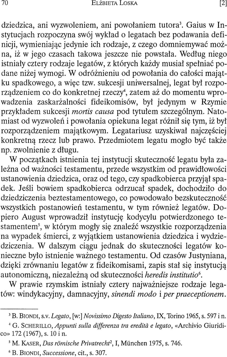 Według niego istniały cztery rodzaje legatów, z których każdy musiał spełniać podane niżej wymogi. W odróżnieniu od powołania do całości majątku spadkowego, a więc tzw.