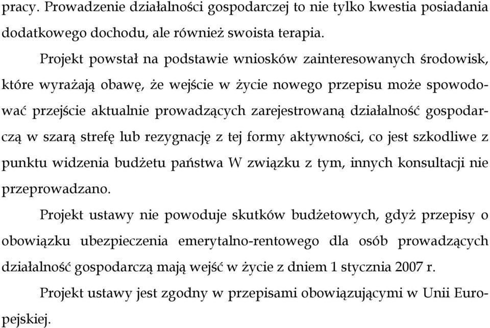 działalność gospodarczą w szarą strefę lub rezygnację z tej formy aktywności, co jest szkodliwe z punktu widzenia budżetu państwa W związku z tym, innych konsultacji nie przeprowadzano.
