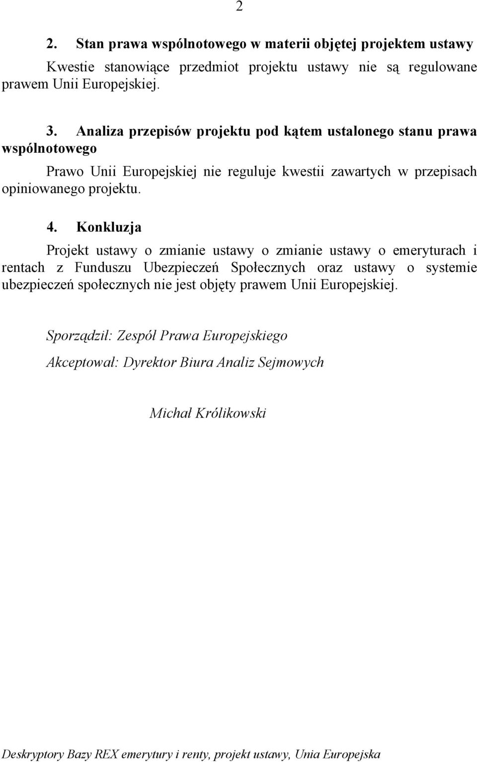 Konkluzja Projekt ustawy o zmianie ustawy o zmianie ustawy o emeryturach i rentach z Funduszu Ubezpieczeń Społecznych oraz ustawy o systemie ubezpieczeń społecznych nie jest