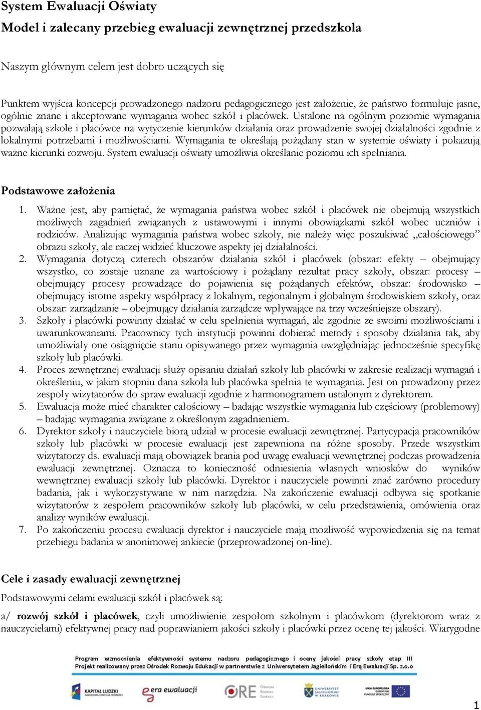 Ustalone na ogólnym poziomie wymagania pozwalają szkole i placówce na wytyczenie kierunków działania oraz prowadzenie swojej działalności zgodnie z lokalnymi potrzebami i możliwościami.