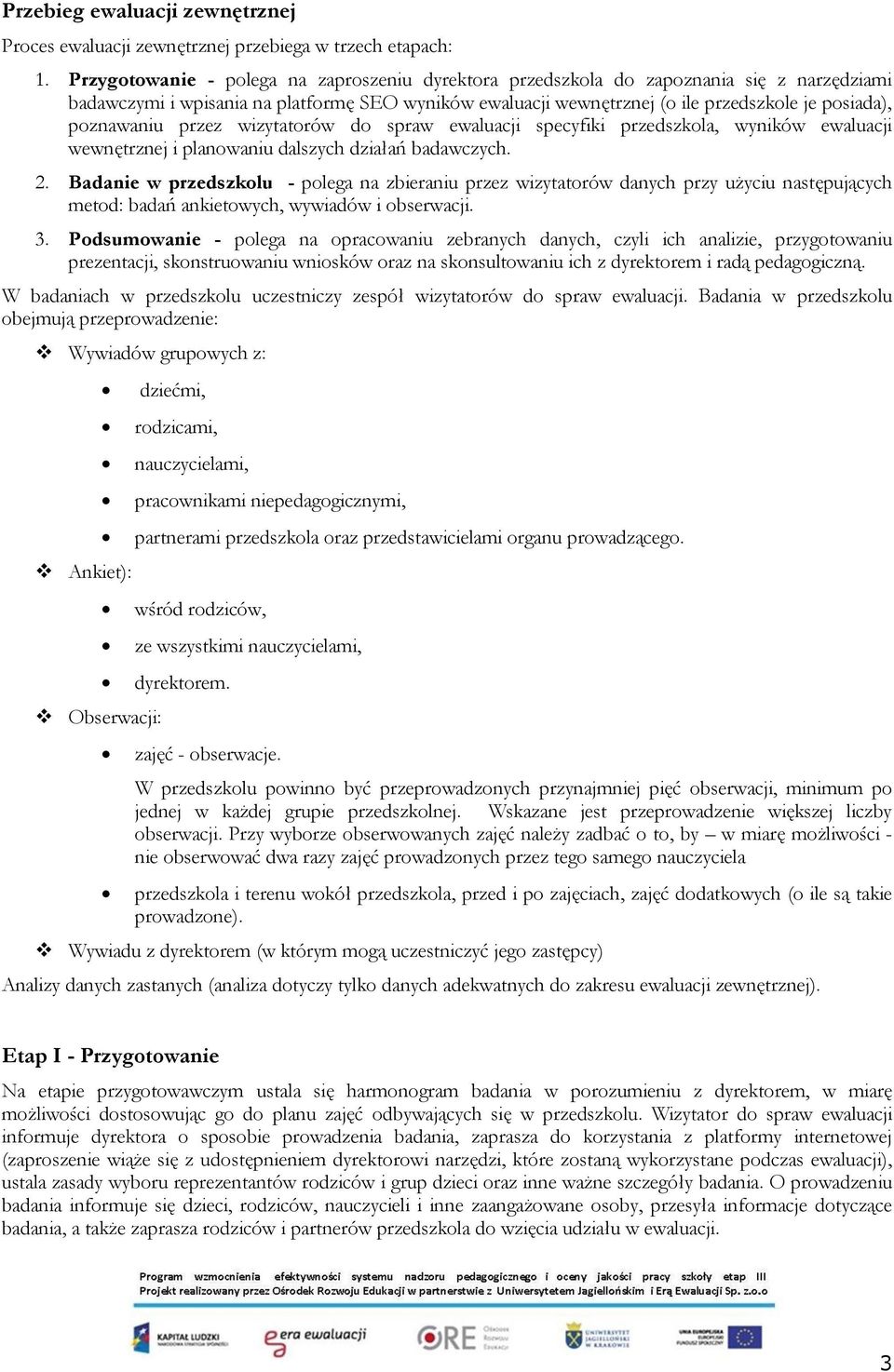 poznawaniu przez wizytatorów do spraw ewaluacji specyfiki przedszkola, wyników ewaluacji wewnętrznej i planowaniu dalszych działań badawczych. 2.