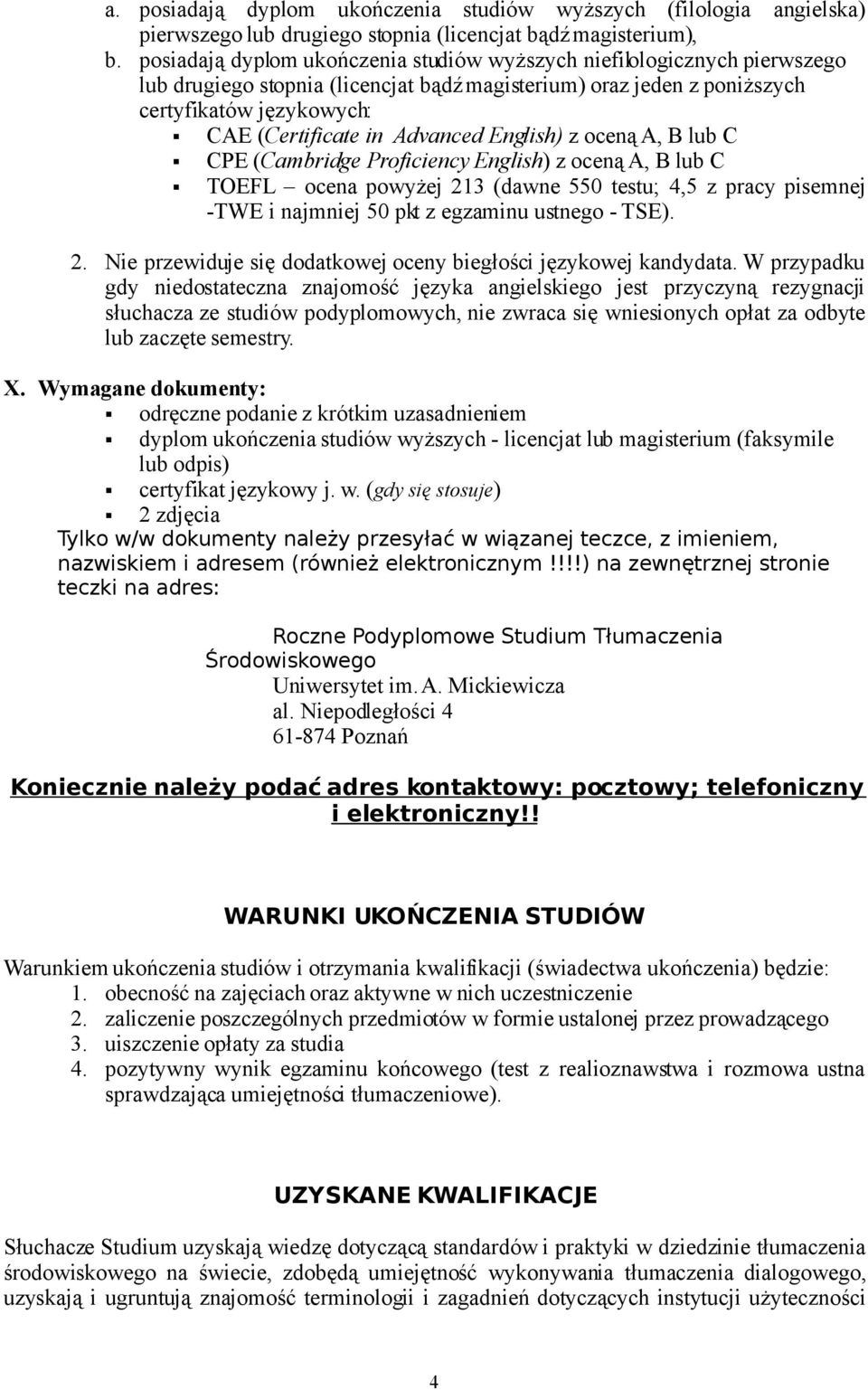 Advanced English) z oceną A, B lub C CPE (Cambridge Proficiency English) z oceną A, B lub C TOEFL ocena powyżej 213 (dawne 550 testu; 4,5 z pracy pisemnej -TWE i najmniej 50 pkt z egzaminu ustnego -