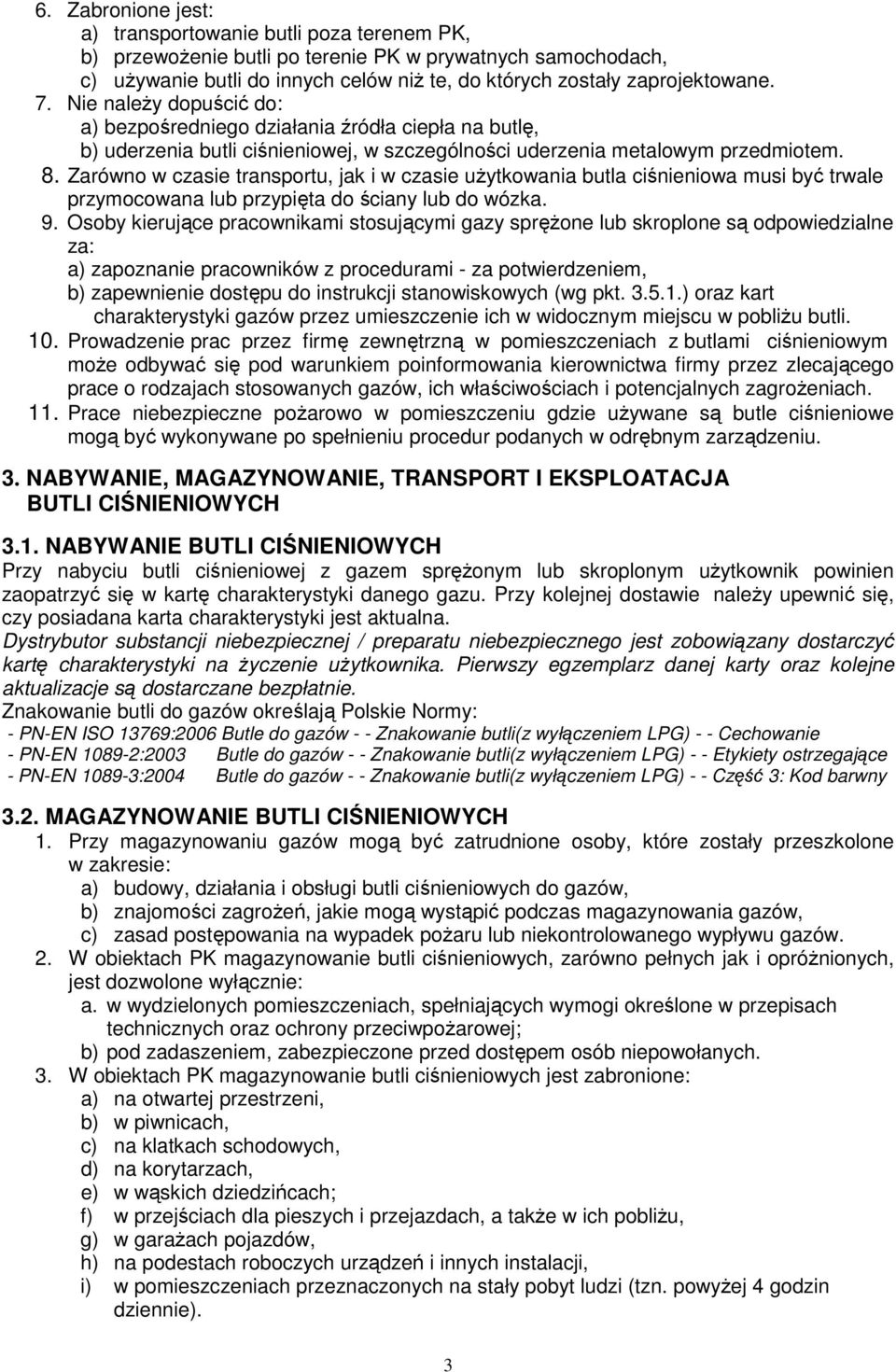 Zarówno w czasie transportu, jak i w czasie uŝytkowania butla ciśnieniowa musi być trwale przymocowana lub przypięta do ściany lub do wózka. 9.