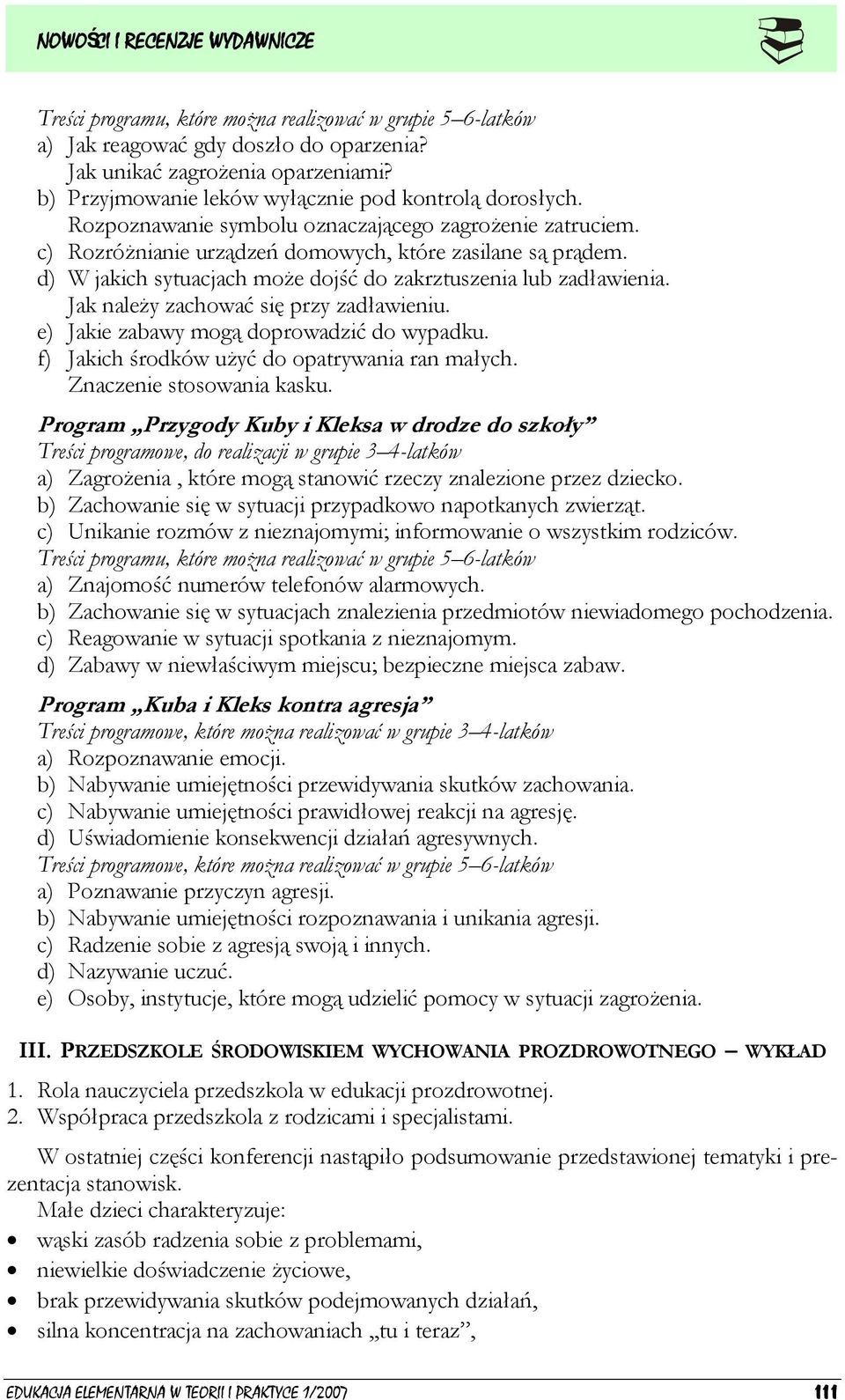 Jak należy zachować się przy zadławieniu. e) Jakie zabawy mogą doprowadzić do wypadku. f) Jakich środków użyć do opatrywania ran małych. Znaczenie stosowania kasku.