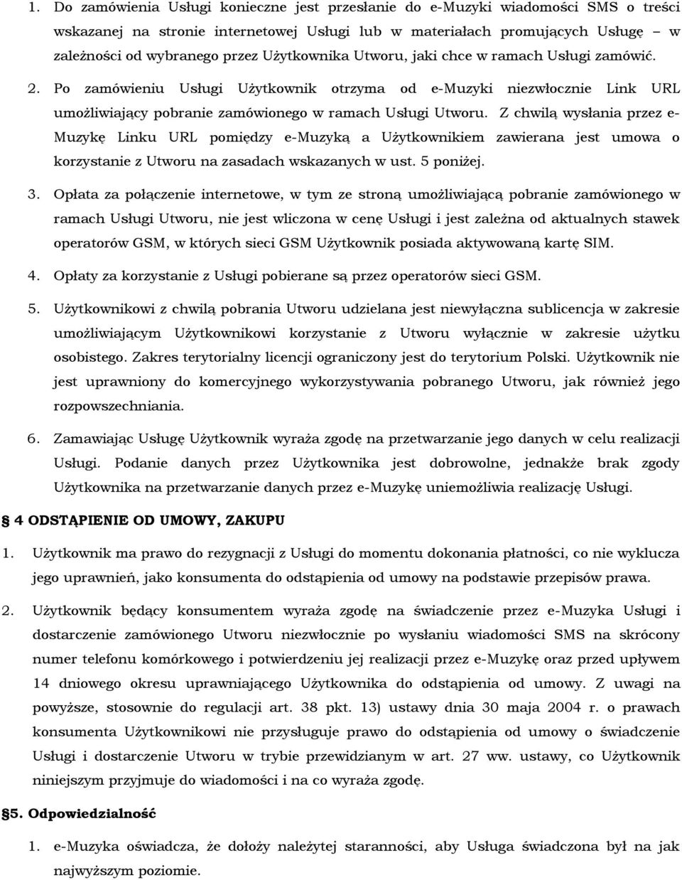 Z chwilą wysłania przez e- Muzykę Linku URL pomiędzy e-muzyką a Użytkownikiem zawierana jest umowa o korzystanie z Utworu na zasadach wskazanych w ust. 5 poniżej. 3.