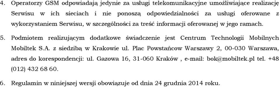 Podmiotem realizującym dodatkowe świadczenie jest Centrum Technologii Mobilnych Mobiltek S.A. z siedzibą w Krakowie ul.