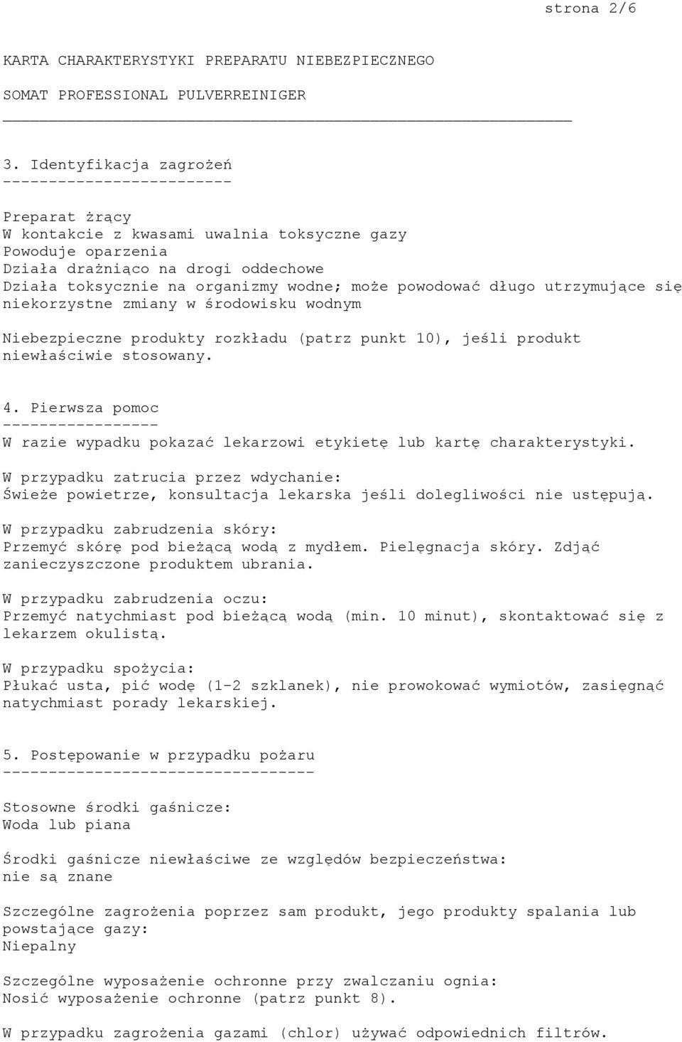 wodne; może powodować długo utrzymujące się niekorzystne zmiany w środowisku wodnym Niebezpieczne produkty rozkładu (patrz punkt 10), jeśli produkt niewłaściwie stosowany. 4.