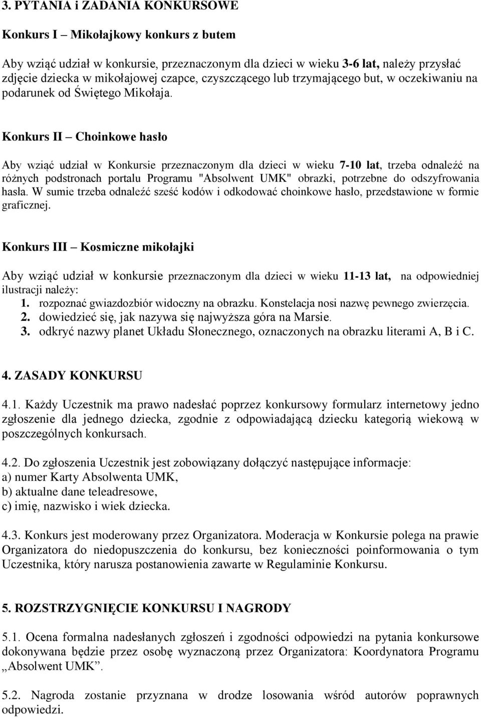 Konkurs II Choinkowe hasło Aby wziąć udział w Konkursie przeznaczonym dla dzieci w wieku 7-10 lat, trzeba odnaleźć na różnych podstronach portalu Programu "Absolwent UMK" obrazki, potrzebne do