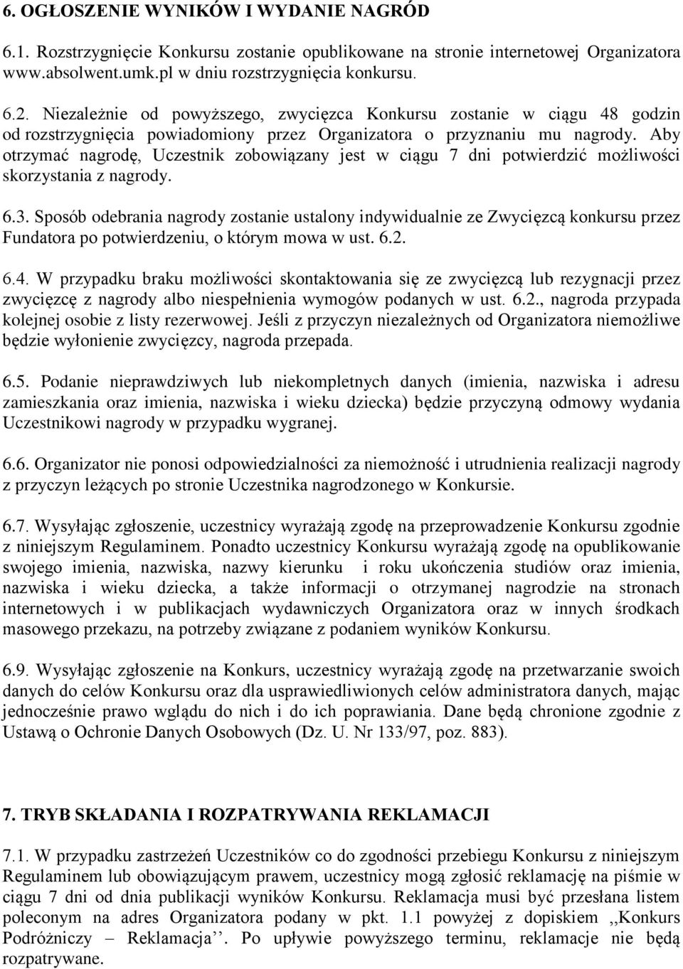 Aby otrzymać nagrodę, Uczestnik zobowiązany jest w ciągu 7 dni potwierdzić możliwości skorzystania z nagrody. 6.3.