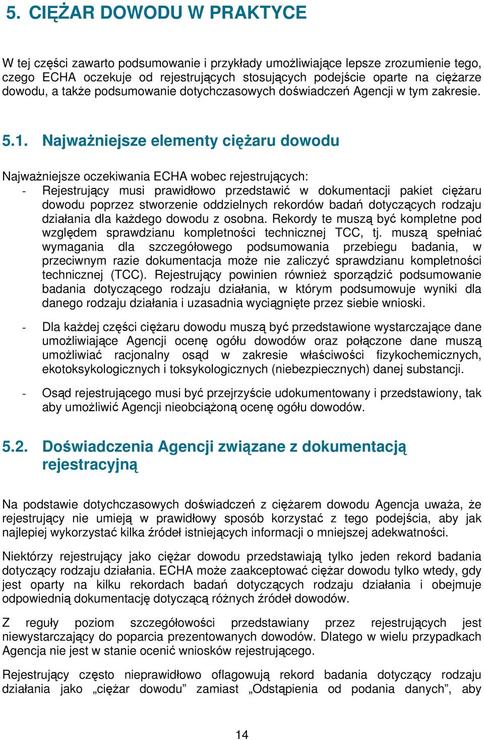 Najważniejsze elementy ciężaru dowodu Najważniejsze oczekiwania ECHA wobec rejestrujących: - Rejestrujący musi prawidłowo przedstawić w dokumentacji pakiet ciężaru dowodu poprzez stworzenie