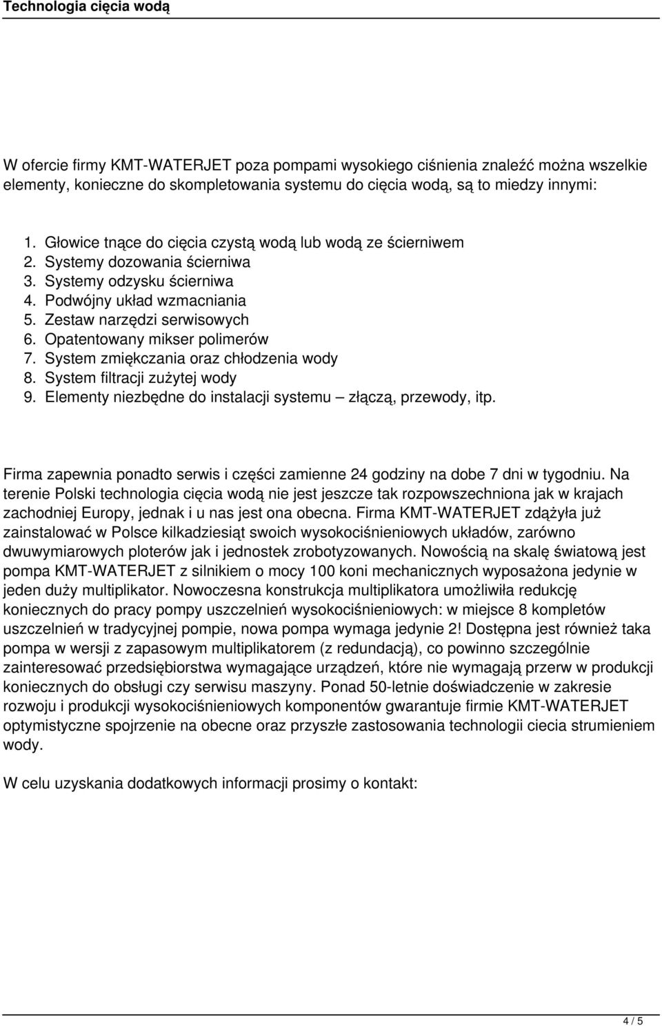 Opatentowany mikser polimerów 7. System zmiękczania oraz chłodzenia wody 8. System filtracji zużytej wody 9. Elementy niezbędne do instalacji systemu złączą, przewody, itp.