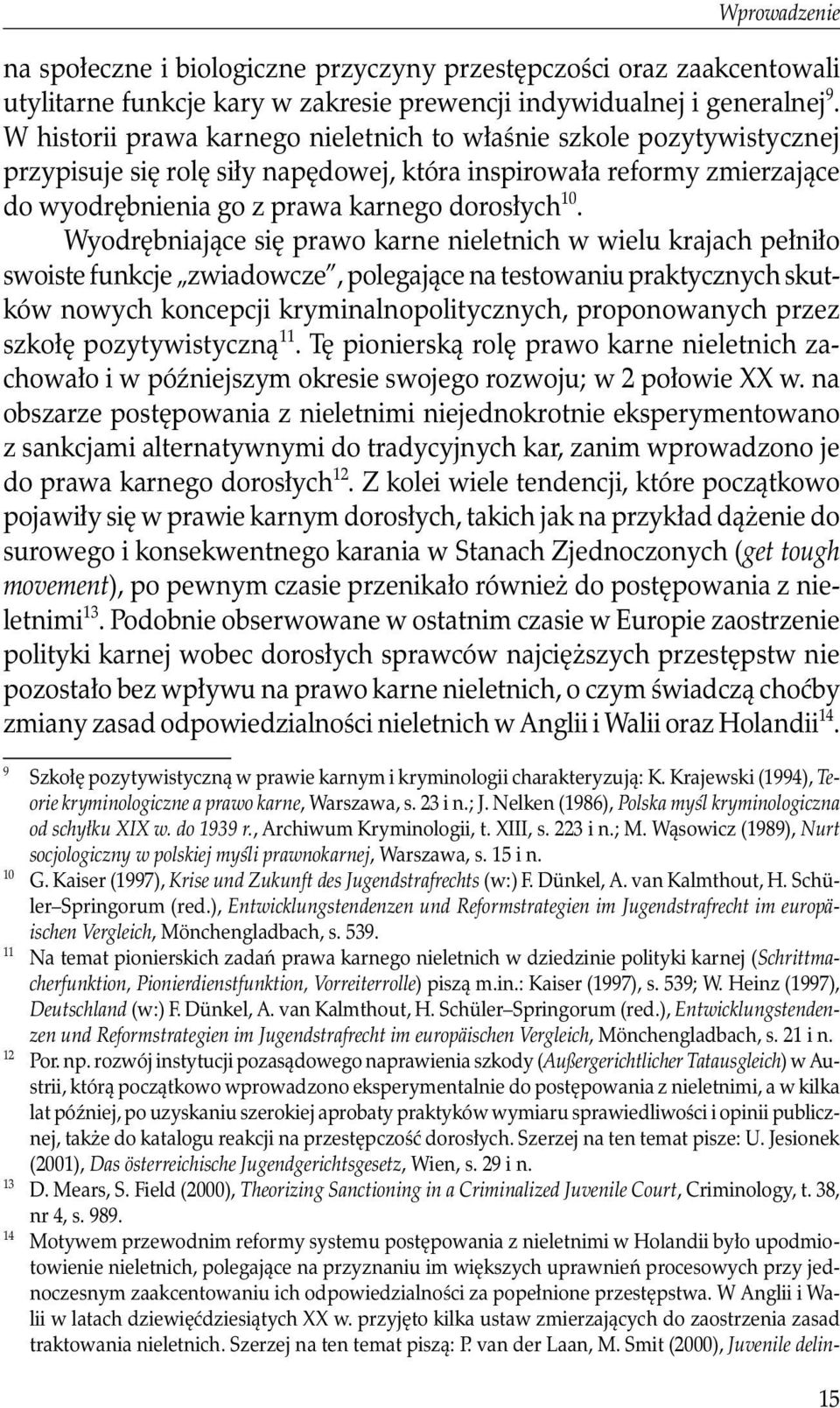 Wyodrębniające się prawo karne nieletnich w wielu krajach pełniło swoiste funkcje zwiadowcze, polegające na testowaniu praktycznych skutków nowych koncepcji kryminalnopolitycznych, proponowanych