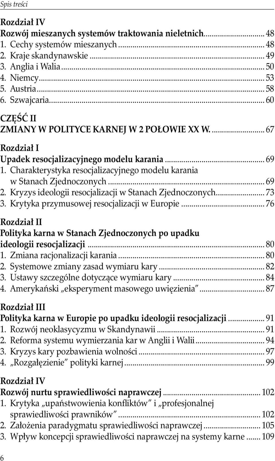 Charakterystyka resocjalizacyjnego modelu karania w Stanach Zjednoczonych... 69 2. Kryzys ideologii resocjalizacji w Stanach Zjednoczonych... 73 3. Krytyka przymusowej resocjalizacji w Europie.