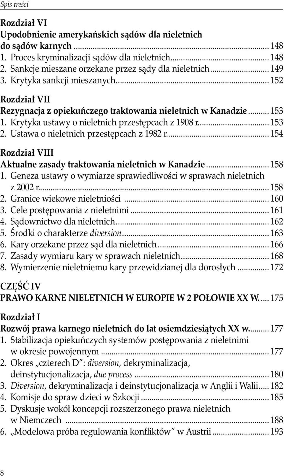 Krytyka ustawy o nieletnich przestępcach z 1908 r.... 153 2. Ustawa o nieletnich przestępcach z 1982 r.... 154 Rozdział VIII Aktualne zasady traktowania nieletnich w Kanadzie... 158 1.